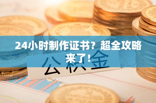 彭泽24小时制作证书？超全攻略来了！