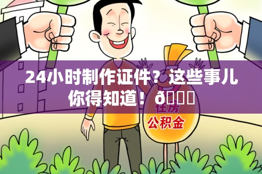 彭泽24小时制作证件？这些事儿你得知道！😎